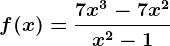 f(x)=\frac7x^3-7x^2x^2-1