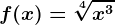 f(x)=\sqrt[4]x^3