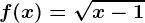 f(x)=\sqrtx-1