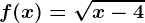 f(x)=\sqrtx-4