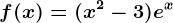 f(x)= (x^2-3)e^x