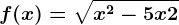 f(x)= \sqrtx^2-5x+2