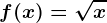 f(x)= \sqrtx