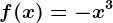 f(x)= -x^3
