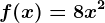 f(x)= 8x^2