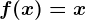 f(x)= x