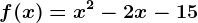 f(x)= x^2-2x-15