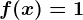 f(x)=1