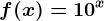 f(x)=10^x