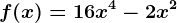 f(x)=16x^4-2x^2