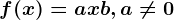 f(x)=ax+b,a\neq 0