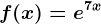 f(x)=e^7x