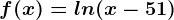 f(x)=ln(x-51)