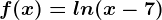 f(x)=ln(x-7)