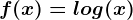 f(x)=log(x)