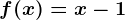 f(x)=x-1