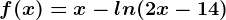 f(x)=x-ln(2x-14)