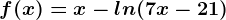 f(x)=x-ln(7x-21)