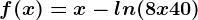 f(x)=x-ln(8x+40)