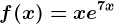 f(x)=xe^7x