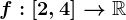 f:[2,4]--> \mathbbR