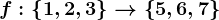 f:\left \ 1,2,3 \right \--> \left \ 5,6,7 \right \