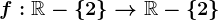 f:\mathbbR-\left \ 2 \right \--> \mathbbR-\left \ 2 \right \