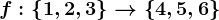 f: \left \ 1,2,3 \right \--> \left \ 4,5,6 \right \