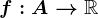f: A--> \mathbbR
