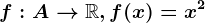 f: A --> \mathbbR, f(x) = x ^2