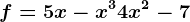 f = 5x - x^3 + 4x^2 - 7