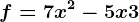 f = 7x^2 - 5x +3