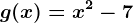 g(x)=x^2-7