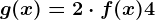 g(x) = 2\cdot f(x) + 4