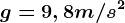 g = 9,8 m/s^2
