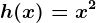 h(x)=x^2