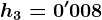 h3=0'008