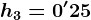 h3=0'25