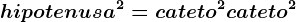 hipotenusa^2=cateto^2+cateto^2