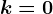 k=0
