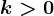 k>0