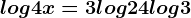 log 4x = 3log 2 + 4log 3