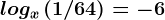 logx\left(1/64\right)=-6