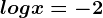 logx=-2