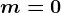 m=0