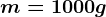 m=1000 g