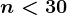 n < 30