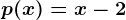 p(x)=x-2