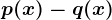 p(x)-q(x)