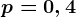 p=0,4